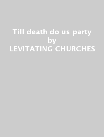 Till death do us party - LEVITATING CHURCHES