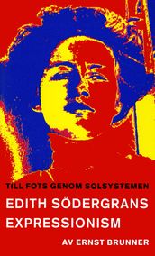 Till fots genom solsystemen : En studie i Edith Södergrans expressionism