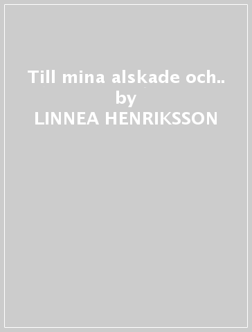 Till mina alskade och.. - LINNEA HENRIKSSON