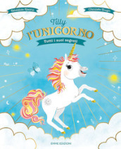 Tilly l unicorno. Tutti i suoi segreti. Ediz. a colori