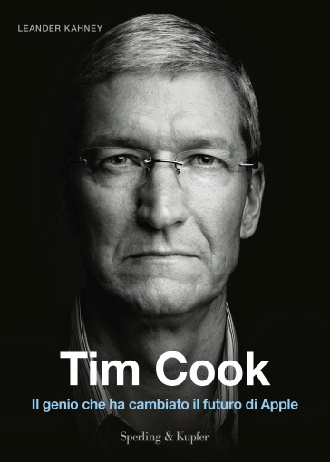 Tim Cook. Il genio che ha cambiato il futuro di Apple - Leander Kahney | 