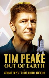 Tim Peake Out of Earth: Astronaut Tim Peake s Space Mission & Adventures