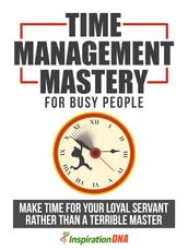 Time Management Mastery For Busy People