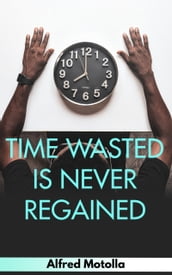 Time Wasted Is Never Regained
