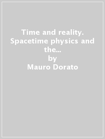 Time and reality. Spacetime physics and the objectivity of temporal becoming - Mauro Dorato