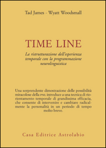 Time line. La ristrutturazione dell'esperienza temporale con la programmazione neurolinguistica - Tad James - Wyatt Woodsmall