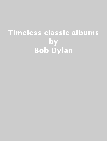 Timeless classic albums - Bob Dylan