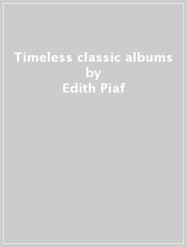 Timeless classic albums - Edith Piaf