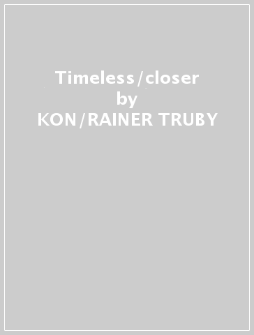 Timeless/closer - KON/RAINER TRUBY & C