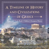 A Timeline of History and Civilizations of Greece - History 4th Grade Book   Children s European History
