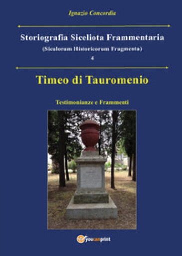 Timeo di Tauromenio. Testimonianze e frammenti. Storiografia siceliota frammentaria. 4. - Ignazio Concordia