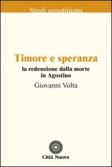 Timore e speranza. La redenzione dalla morte in Agostino - Giovanni Volta