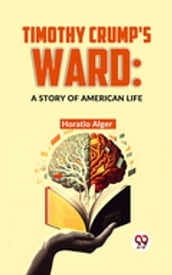 Timothy Crump S Ward: A Story Of American Life