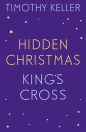 Timothy Keller: King s Cross and Hidden Christmas