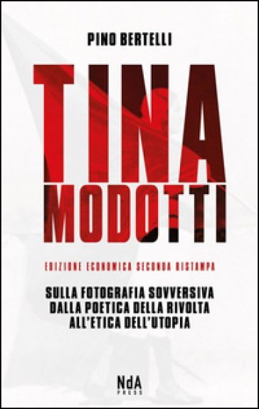 Tina Modotti. Sulla fotografia sovversiva. Dalla poetica della rivolta all'etica dell'utopia. Ediz. italiana e inglese - Pino Bertelli