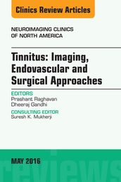 Tinnitus: Imaging, Endovascular and Surgical Approaches, An issue of Neuroimaging Clinics of North America