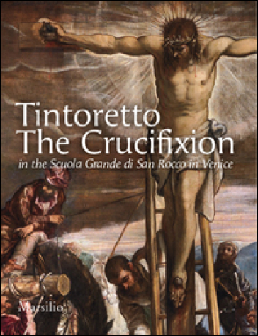 Tintoretto. The Crucifixion in the Scuola Grande di San Rocco in Venice. Ediz. illustrata - Antonio Manno