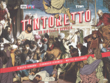Tintoretto. Un ribelle a Venezia - Alberto Bonanni - Gianmarco Veronesi - Matteo Bellisario