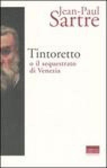 Tintoretto o il sequestrato di Venezia - Jean-Paul Sartre