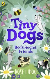 Tiny Dogs: Bea s Secret Friends