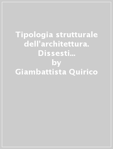 Tipologia strutturale dell'architettura. Dissesti statici e consolidamenti delle costruzioni - Giambattista Quirico