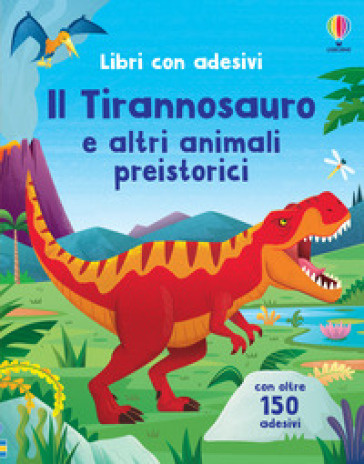 Il Tirannosauro e altri animali preistorici. Ediz. a colori. Con Adesivi - Alice Beecham