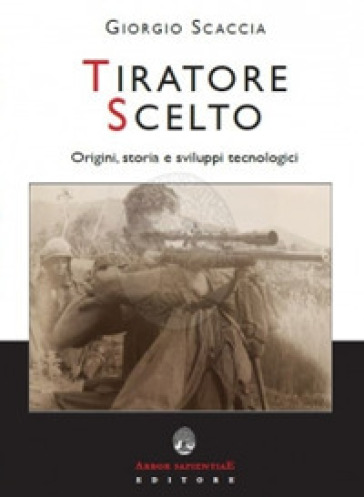 Tiratore scelto. Origini, storia e sviluppi tecnologici - Giorgio Scaccia