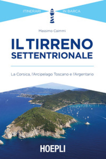 Il Tirreno settentrionale. La Corsica, l'Arcipelago Toscano e l'Argentario - Massimo Caimmi