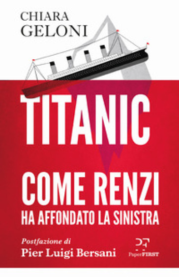 Titanic. Come Renzi ha affondato la sinistra - Chiara Geloni