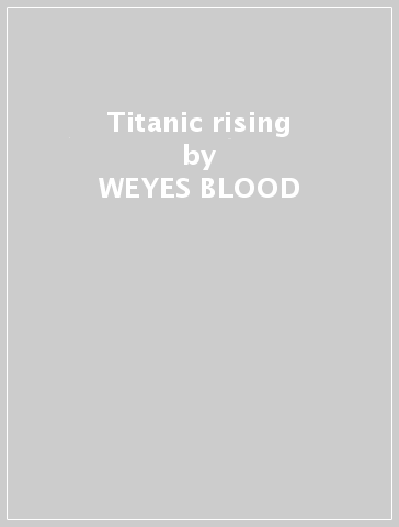 Titanic rising - WEYES BLOOD