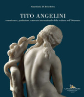 Tito Angelini. Committenza, produzione e mercato internazionale della scultura nell