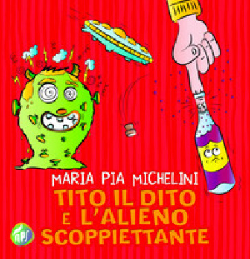 Tito il dito e l'alieno scoppiettante. Ediz. illustrata - Maria Pia Michelini