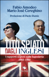 Tito spiato dagli inglesi. I rapporti segreti sulla Jugoslavia 1968-1980