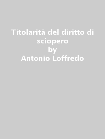 Titolarità del diritto di sciopero - Antonio Loffredo