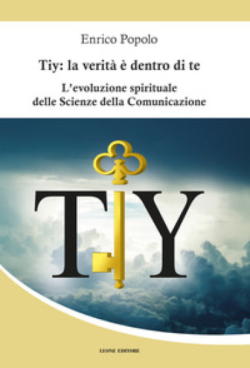 Tiy: la verità è dentro di te. L'evoluzione spirituale delle scienze della comunicazione - Enrico Popolo