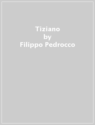 Tiziano - Filippo Pedrocco