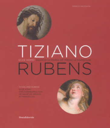 Tiziano e Rubens. Ecce Homo e Sbarco di Maria de' Medici a Marsiglia. Ediz. italiana e inglese - Marco Droghini