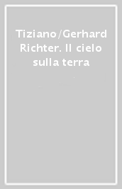 Tiziano/Gerhard Richter. Il cielo sulla terra