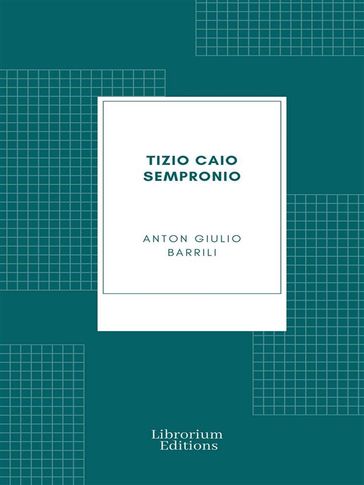 Tizio Caio Sempronio: Storia mezzo romana - Anton Giulio Barrili