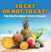 To Eat Or Not To Eat? The Fruits Group - Food Pyramid