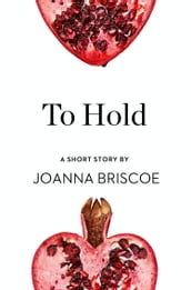 To Hold: A Short Story from the collection, Reader, I Married Him