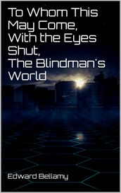 To Whom This May Come, With the Eyes Shut, The Blindman s World