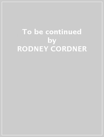 To be continued - RODNEY CORDNER