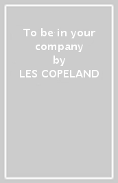 To be in your company