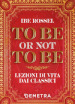 To be or not to be. Lezioni di vita dai classici