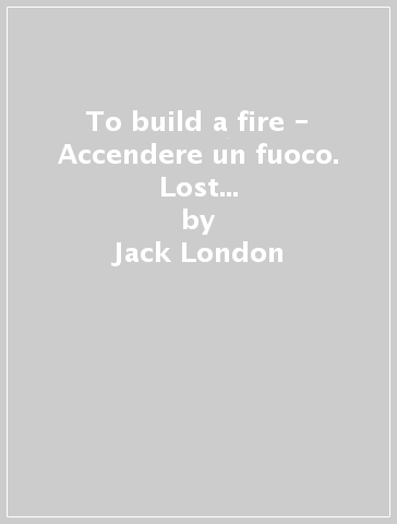 To build a fire - Accendere un fuoco. Lost face - Colui che perse la faccia - Jack London