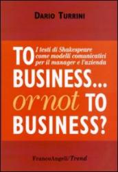 To business or not to business? I testi di Shakespeare come modelli comunicativi per il manager e l azienda
