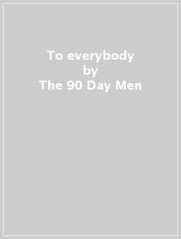To everybody - The 90 Day Men