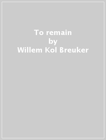 To remain - Willem -Kol Breuker
