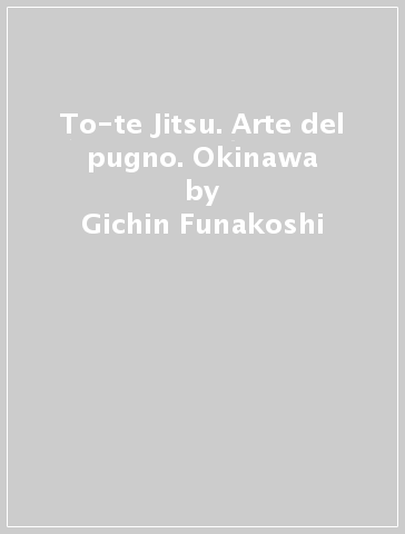 To-te Jitsu. Arte del pugno. Okinawa - Gichin Funakoshi